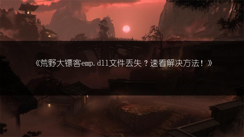 《荒野大镖客emp.dll文件丢失？速看解决方法！》