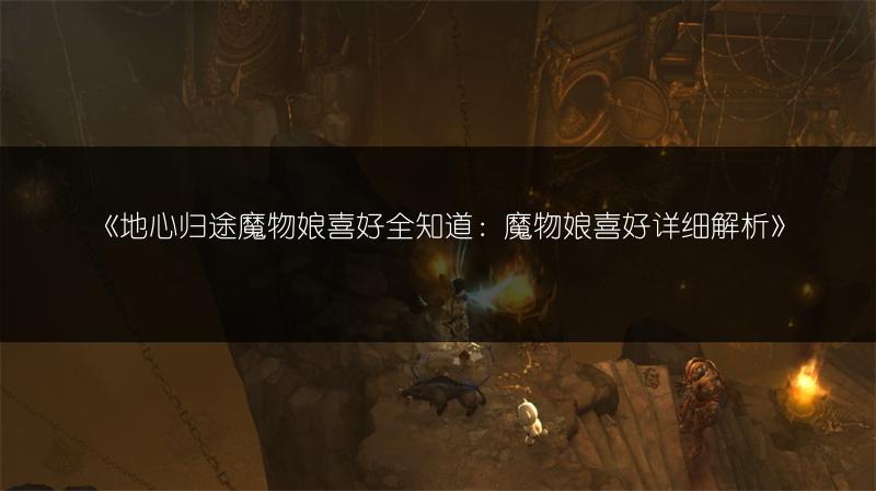 《地心归途魔物娘喜好全知道：魔物娘喜好详细解析》