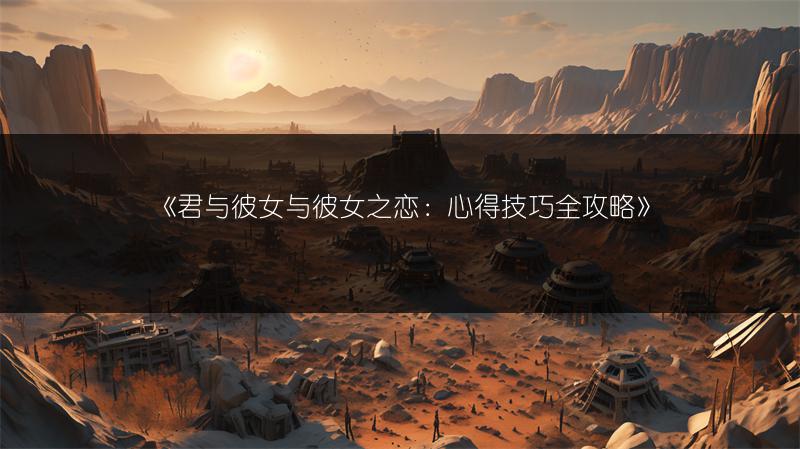《君与彼女与彼女之恋：心得技巧全攻略》