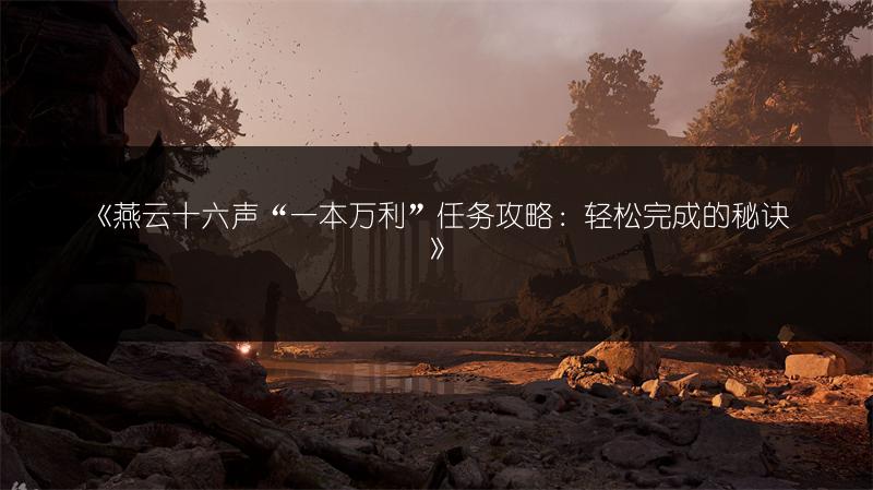 《燕云十六声“一本万利”任务攻略：轻松完成的秘诀》