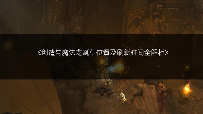 《创造与魔法龙涎草位置及刷新时间全解析》