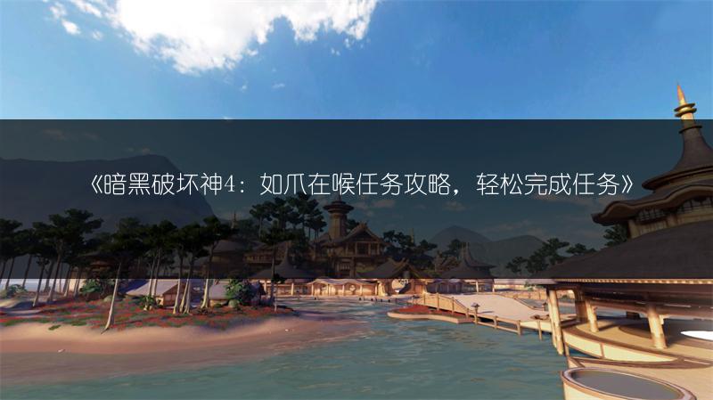 《暗黑破坏神4：如爪在喉任务攻略，轻松完成任务》