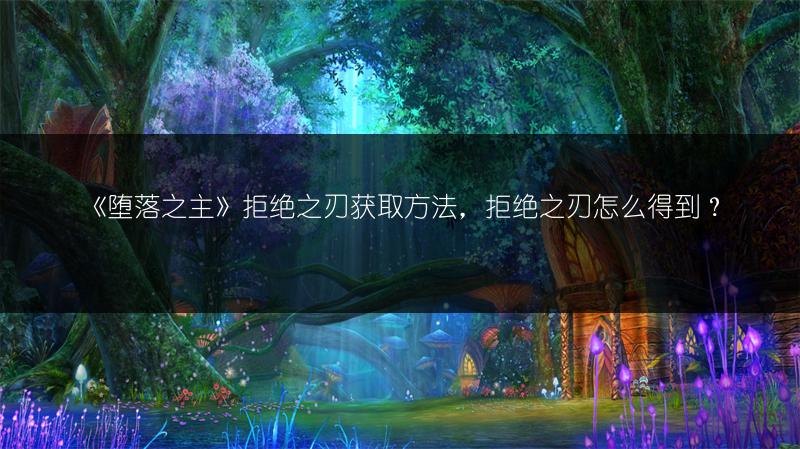 《堕落之主》拒绝之刃获取方法，拒绝之刃怎么得到？