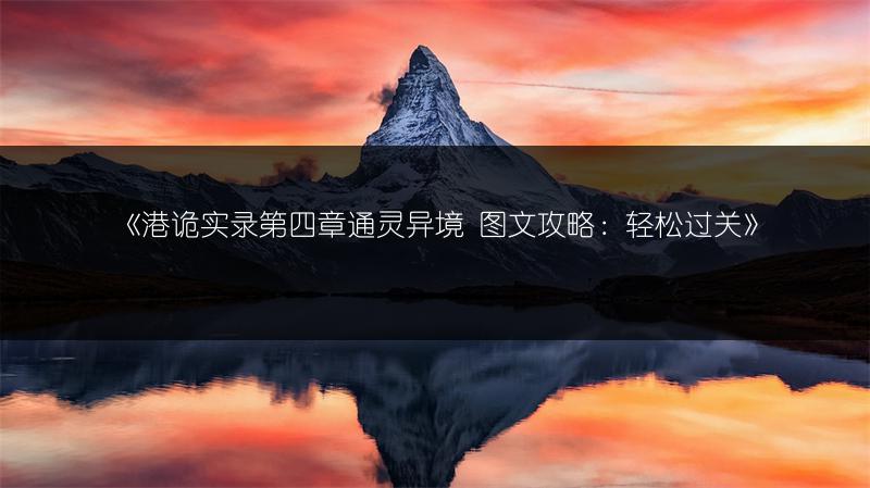 《港诡实录第四章通灵异境 图文攻略：轻松过关》