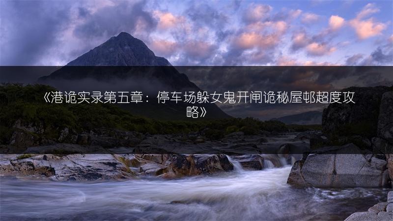 《港诡实录第五章：停车场躲女鬼开闸诡秘屋邨超度攻略》