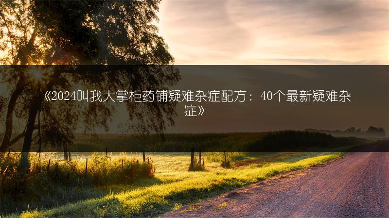 《2024叫我大掌柜药铺疑难杂症配方：40个最新疑难杂症》
