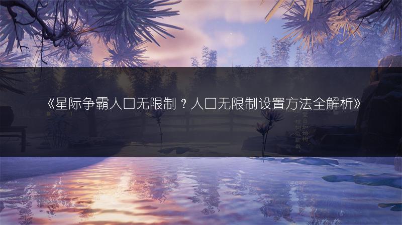 《星际争霸人口无限制？人口无限制设置方法全解析》