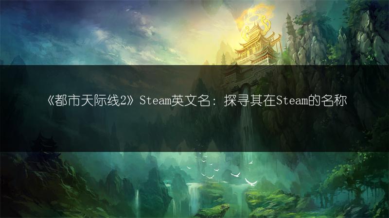 《都市天际线2》Steam英文名：探寻其在Steam的名称