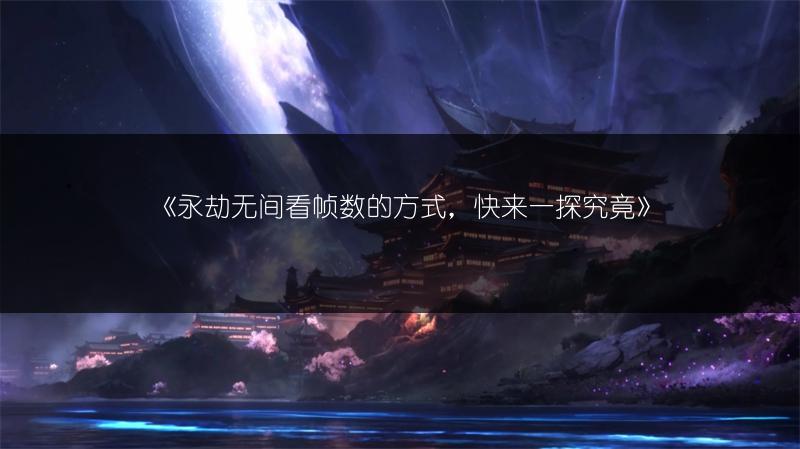 《永劫无间看帧数的方式，快来一探究竟》