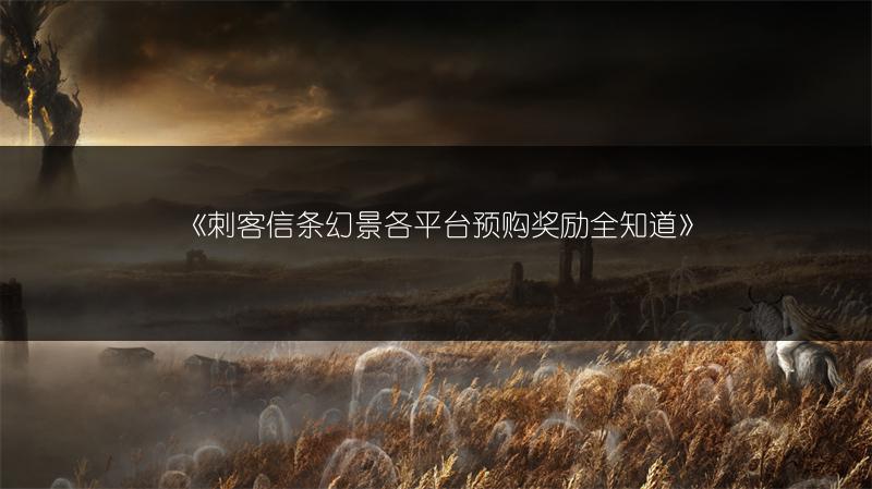 《刺客信条幻景各平台预购奖励全知道》