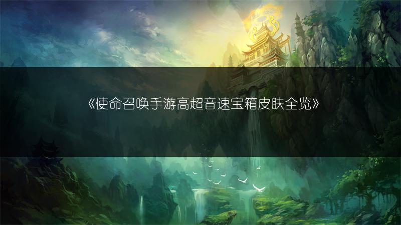 《使命召唤手游高超音速宝箱皮肤全览》