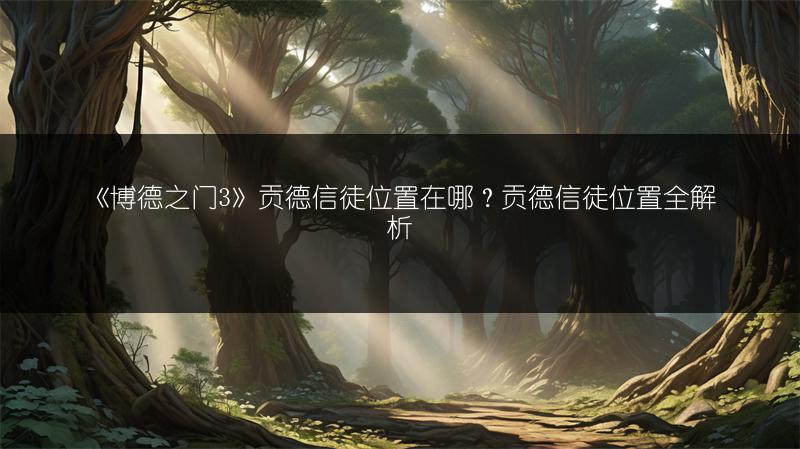 《博德之门3》贡德信徒位置在哪？贡德信徒位置全解析