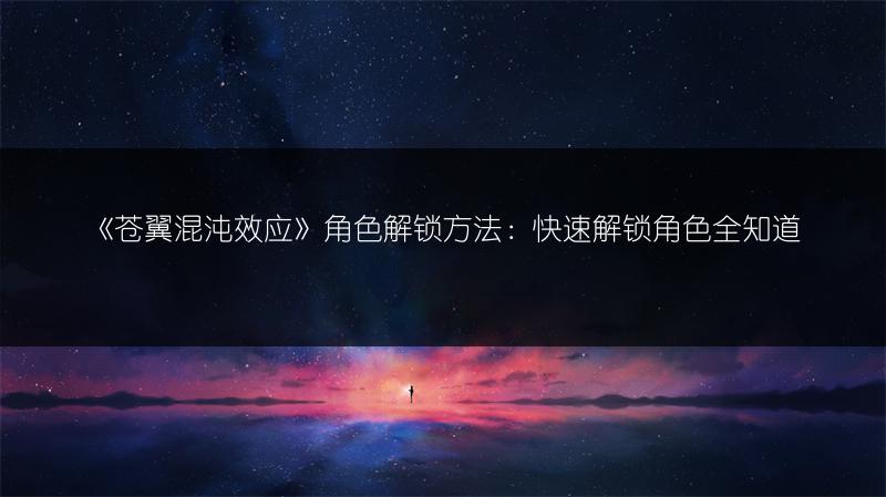 《苍翼混沌效应》角色解锁方法：快速解锁角色全知道