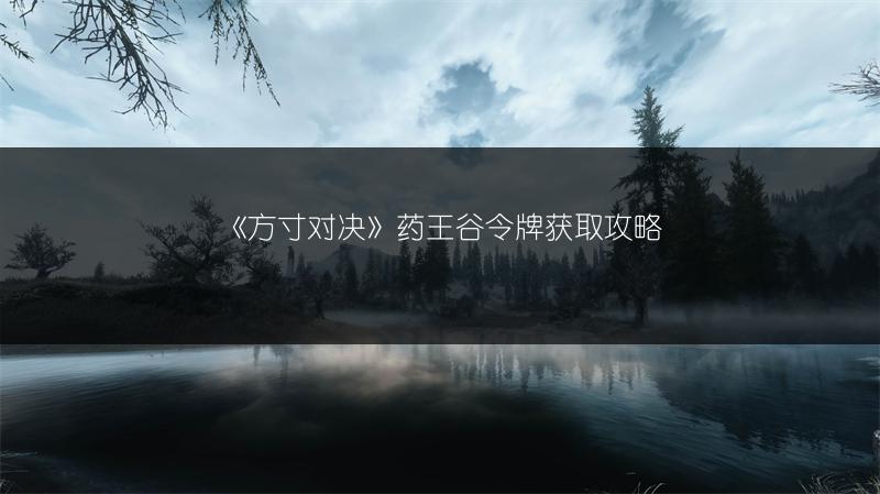 《方寸对决》药王谷令牌获取攻略