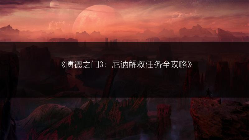 《博德之门3：尼讷解救任务全攻略》