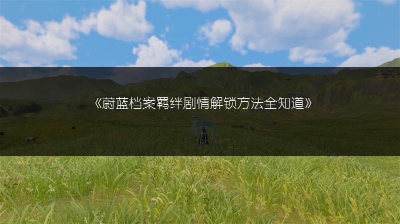 《蔚蓝档案羁绊剧情解锁方法全知道》