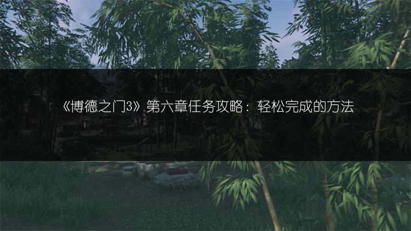 《博德之门3》第六章任务攻略：轻松完成的方法