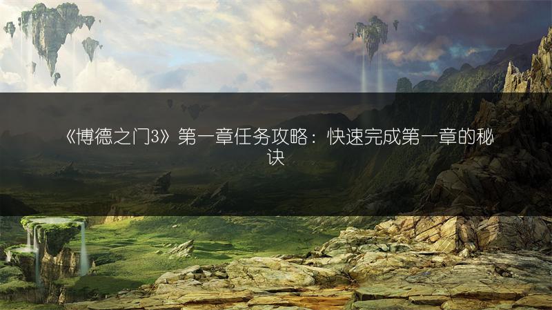 《博德之门3》第一章任务攻略：快速完成第一章的秘诀