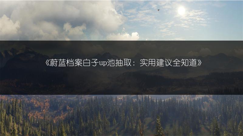 《蔚蓝档案白子up池抽取：实用建议全知道》