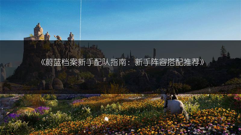 《蔚蓝档案新手配队指南：新手阵容搭配推荐》