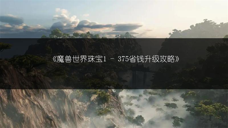 《魔兽世界珠宝1 - 375省钱升级攻略》