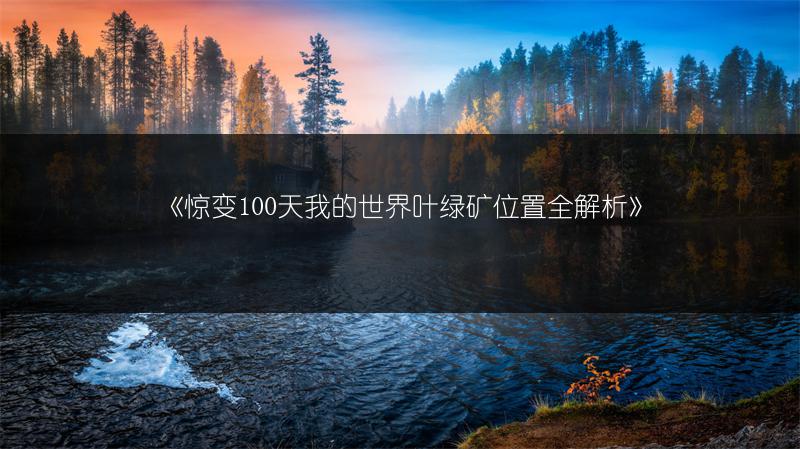 《惊变100天我的世界叶绿矿位置全解析》