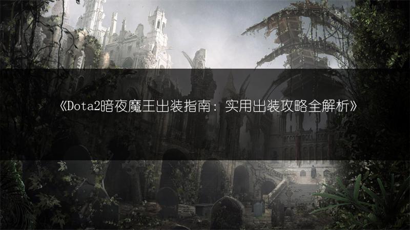 《Dota2暗夜魔王出装指南：实用出装攻略全解析》