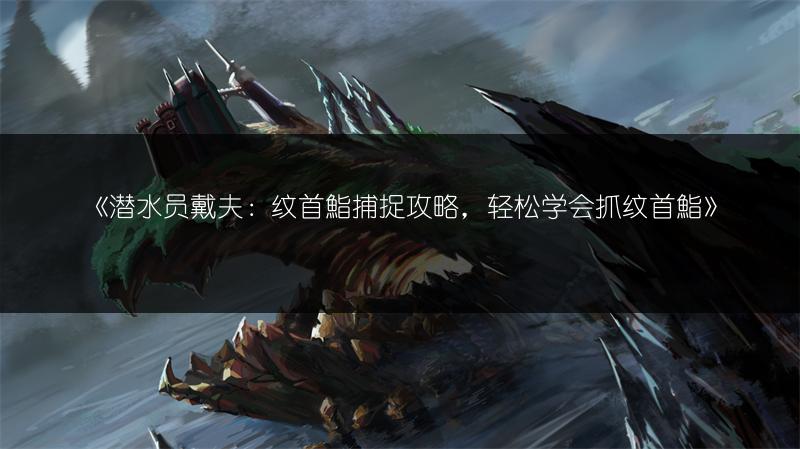 《潜水员戴夫：纹首鮨捕捉攻略，轻松学会抓纹首鮨》