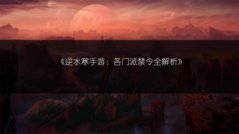 《逆水寒手游：各门派禁令全解析》