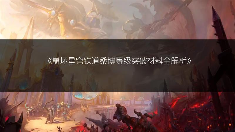 《崩坏星穹铁道桑博等级突破材料全解析》