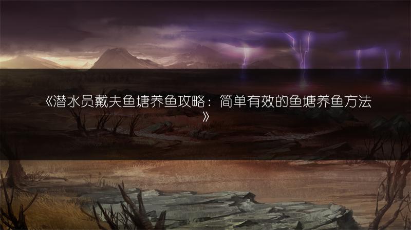 《潜水员戴夫鱼塘养鱼攻略：简单有效的鱼塘养鱼方法》