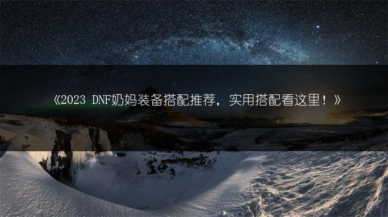《 DNF奶妈装备搭配推荐，实用搭配看这里！》