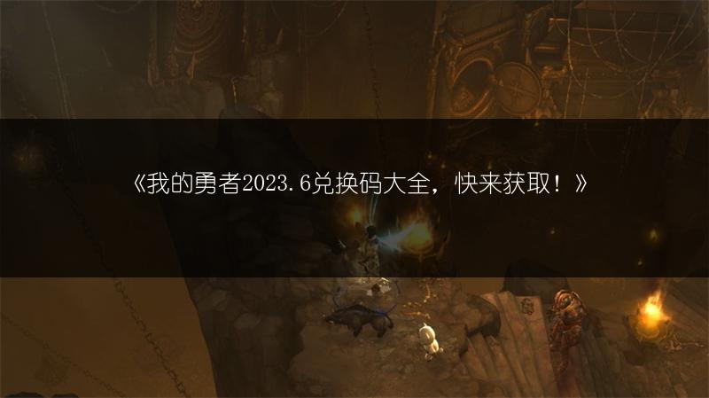 《我的勇者.6兑换码大全，快来获取！》