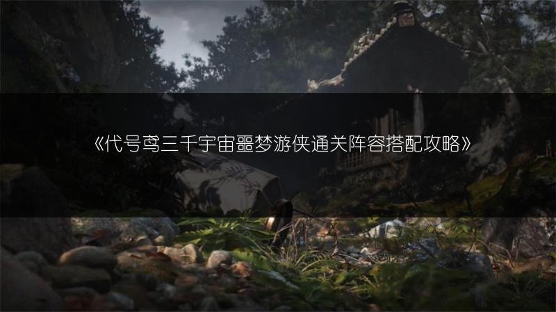 《代号鸢三千宇宙噩梦游侠通关阵容搭配攻略》