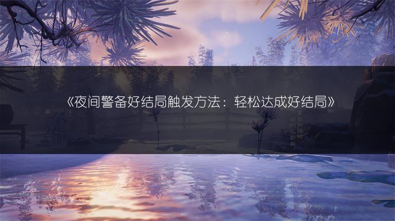 《夜间警备好结局触发方法：轻松达成好结局》