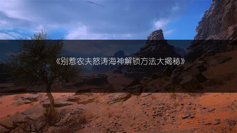 《别惹农夫怒涛海神解锁方法大揭秘》