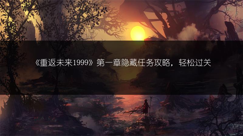 《重返未来1999》第一章隐藏任务攻略，轻松过关