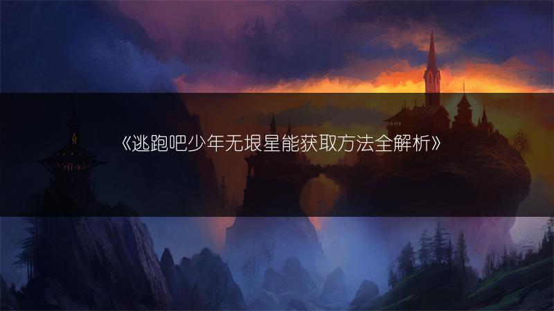 《逃跑吧少年无垠星能获取方法全解析》