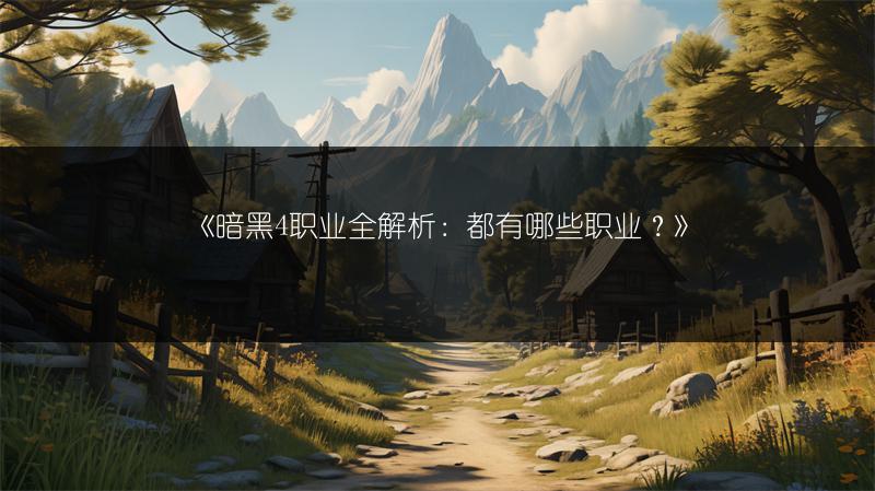 《暗黑4职业全解析：都有哪些职业？》