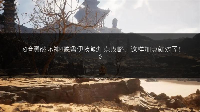 《暗黑破坏神4德鲁伊技能加点攻略：这样加点就对了！》