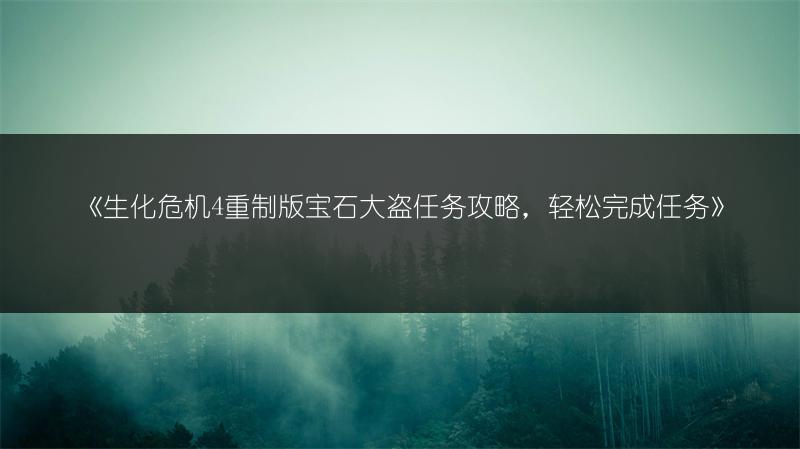 《生化危机4重制版宝石大盗任务攻略，轻松完成任务》