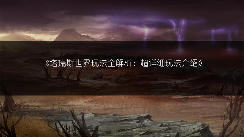 《塔瑞斯世界玩法全解析：超详细玩法介绍》