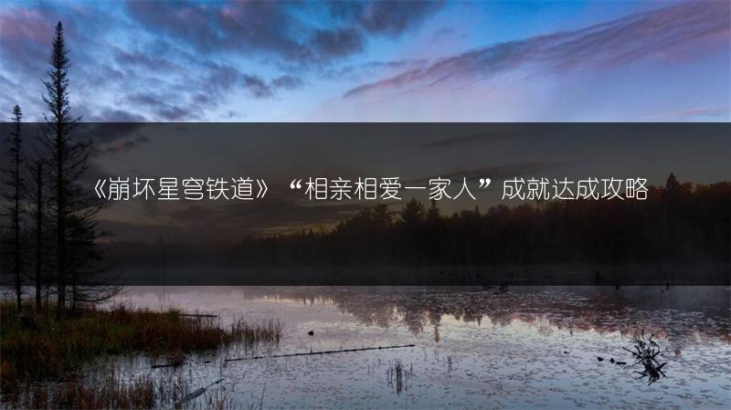 《崩坏星穹铁道》“相亲相爱一家人”成就达成攻略