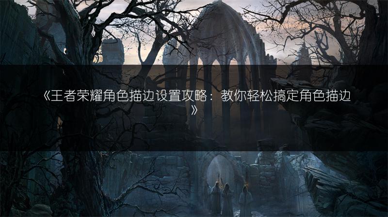 《王者荣耀角色描边设置攻略：教你轻松搞定角色描边》