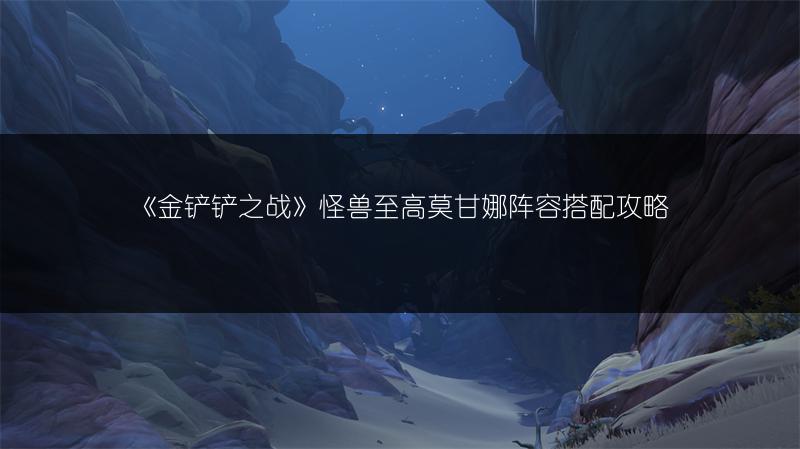 《金铲铲之战》怪兽至高莫甘娜阵容搭配攻略