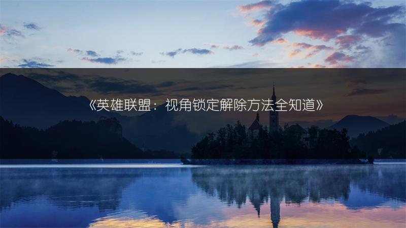 《英雄联盟：视角锁定解除方法全知道》