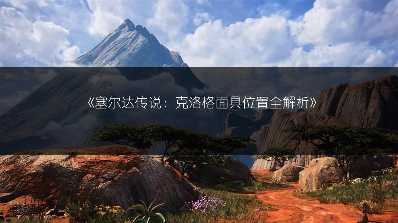 《塞尔达传说：克洛格面具位置全解析》