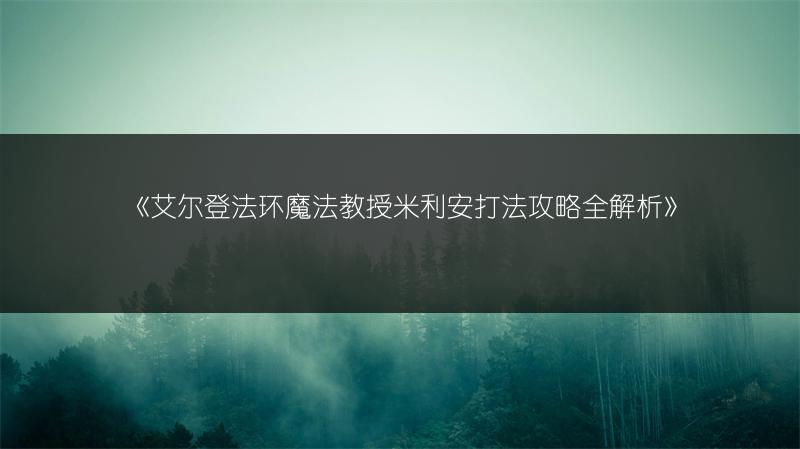 《艾尔登法环魔法教授米利安打法攻略全解析》
