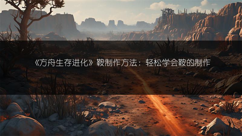 《方舟生存进化》鞍制作方法：轻松学会鞍的制作