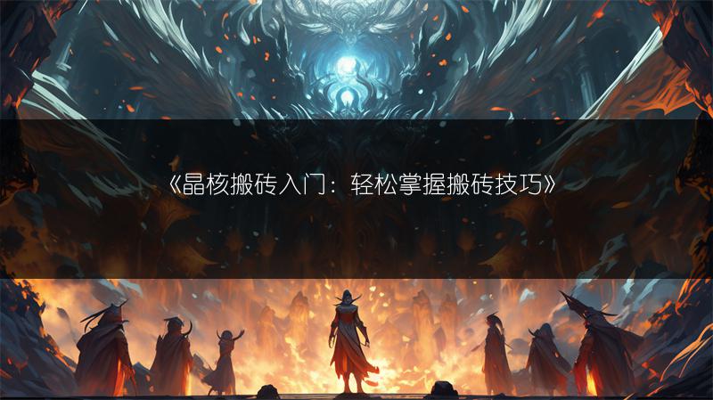 《晶核搬砖入门：轻松掌握搬砖技巧》